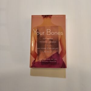 Your Bones: How You Can Prevent Osteoporosis and Have Strong Bones for Life